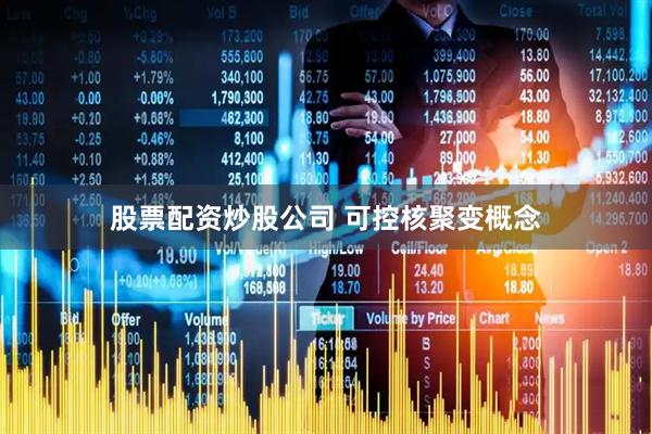 股票配资炒股公司 可控核聚变概念